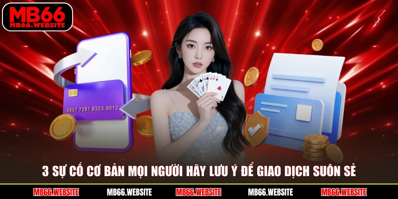 3 sự cố cơ bản mọi người hãy lưu ý để giao dịch suôn sẻ