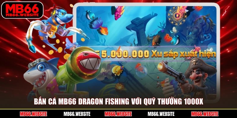 Bắn cá MB66 Dragon Fishing với quỹ thưởng 1000x