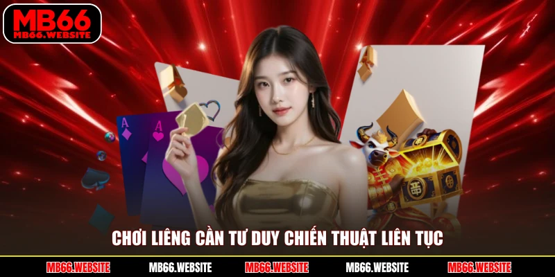 Chơi Liêng cần tư duy chiến thuật liên tục