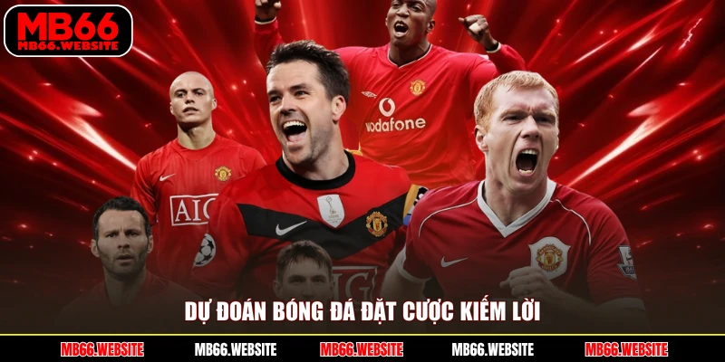 Dự đoán bóng đá đặt cược kiếm lời