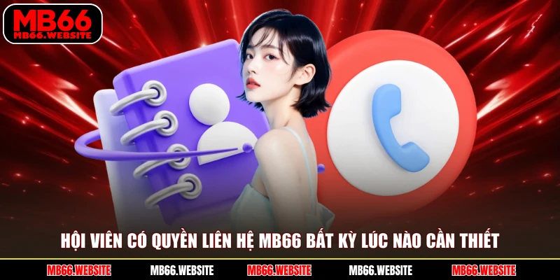 Hội viên có quyền liên hệ MB66 bất kỳ lúc nào cần thiết