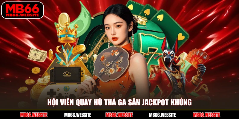 Hội viên quay hũ thả ga săn jackpot khủng